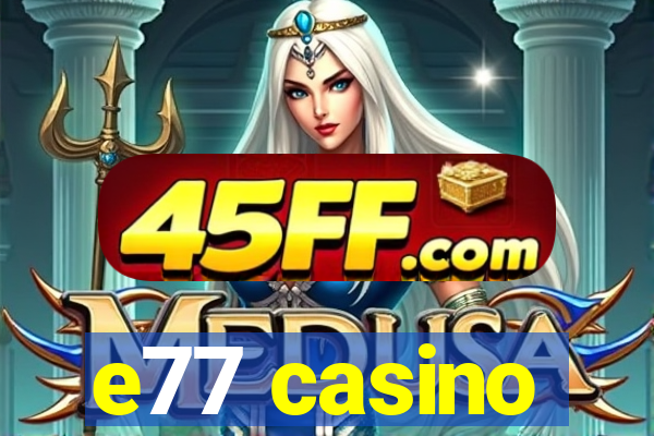 e77 casino